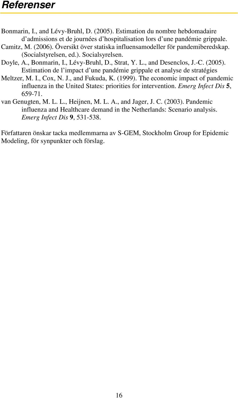 Estimation de l impact d une pandémie grippale et analyse de stratégies Meltzer, M. I., Cox, N. J., and Fukuda, K. (1999).