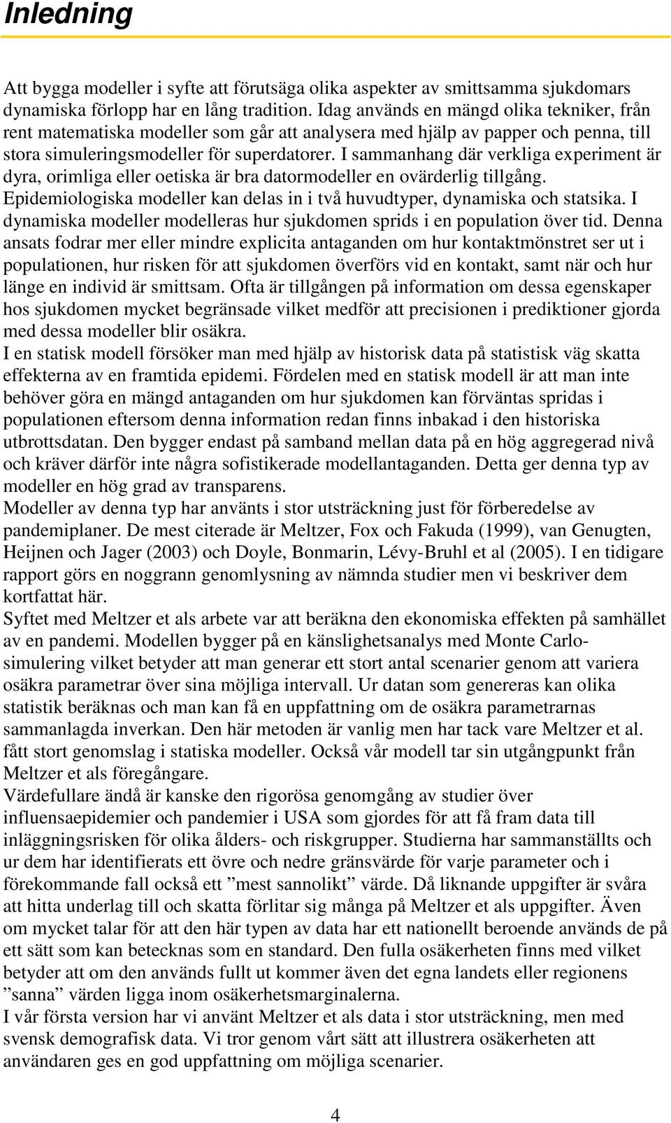 I sammanhang där verkliga experiment är dyra, orimliga eller oetiska är bra datormodeller en ovärderlig tillgång. Epidemiologiska modeller kan delas in i två huvudtyper, dynamiska och statsika.