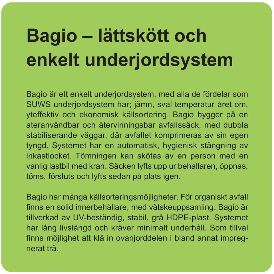 Systemet har en automatisk, hygienisk stängning av inkastlocket. Tömningen kan skötas av en person med en vanlig lastbil med kran.