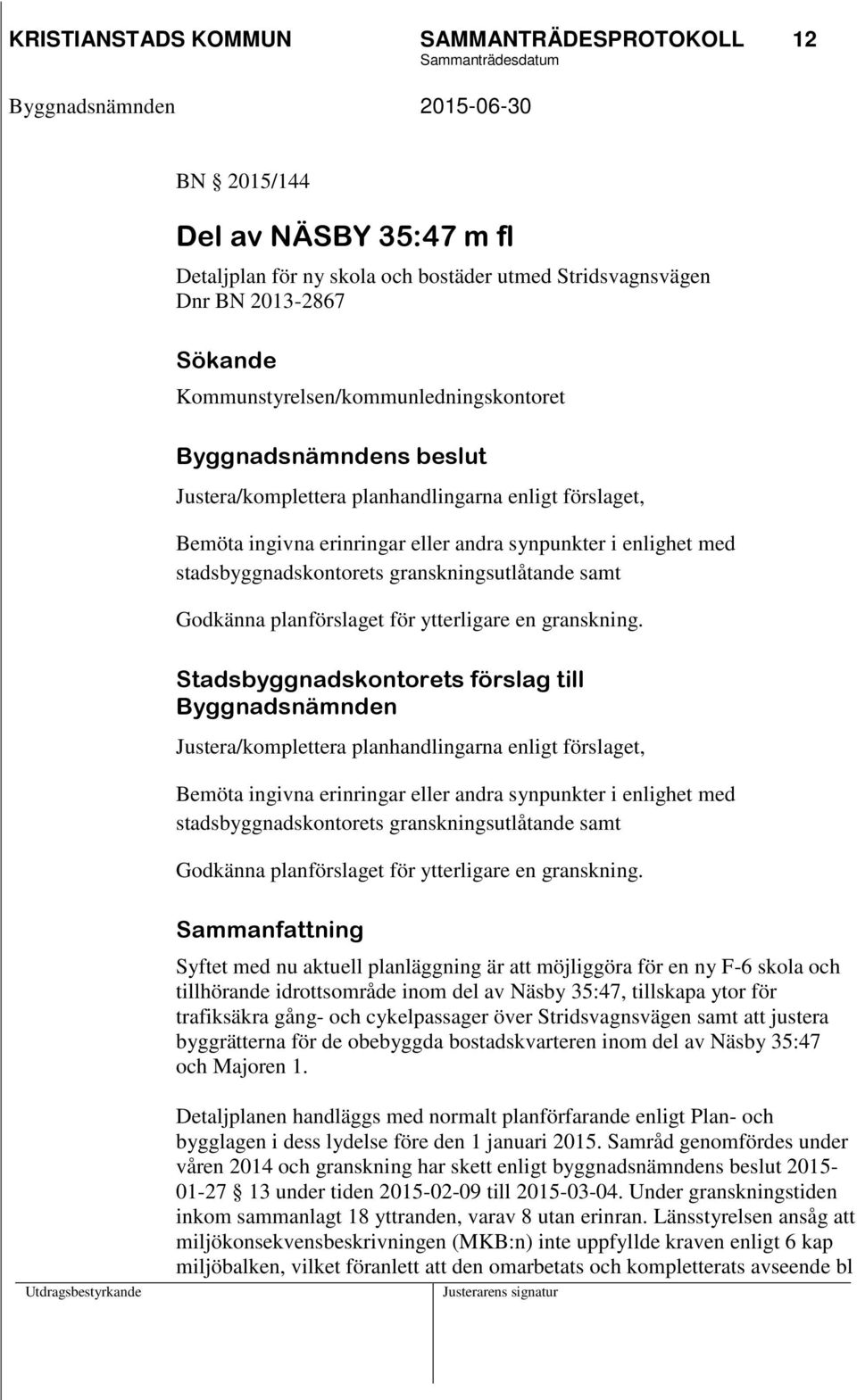 stadsbyggnadskontorets granskningsutlåtande samt Godkänna planförslaget för ytterligare en granskning.