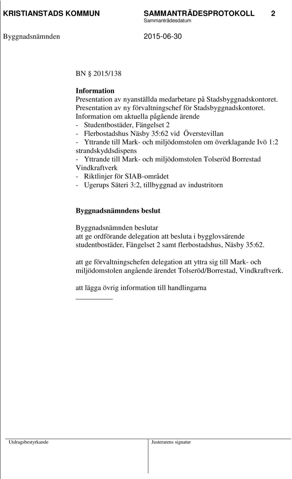 strandskyddsdispens - Yttrande till Mark- och miljödomstolen Tolseröd Borrestad Vindkraftverk - Riktlinjer för SIAB-området - Ugerups Säteri 3:2, tillbyggnad av industritorn Byggnadsnämndens beslut