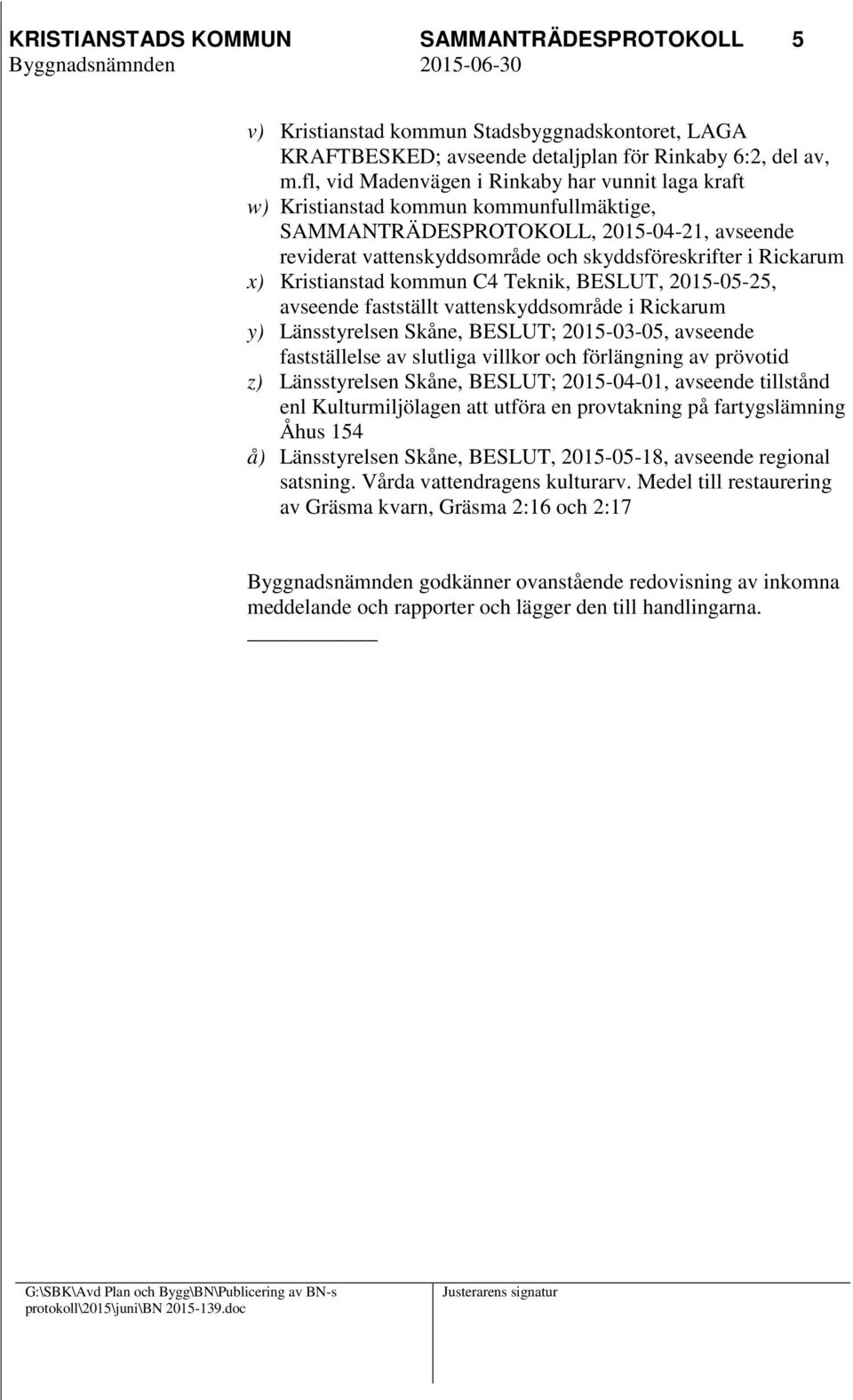 x) Kristianstad kommun C4 Teknik, BESLUT, 2015-05-25, avseende fastställt vattenskyddsområde i Rickarum y) Länsstyrelsen Skåne, BESLUT; 2015-03-05, avseende fastställelse av slutliga villkor och