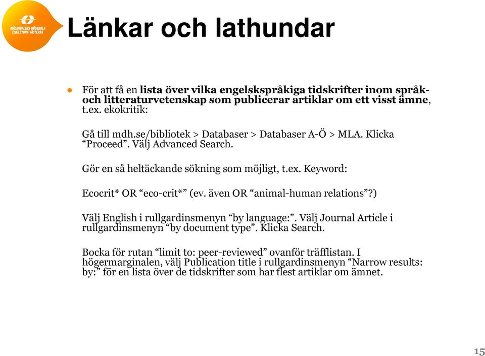 Keyword: Ecocrit* OR eco-crit* (ev. även OR animal-human relations?) Välj English i rullgardinsmenyn by language:. Välj Journal Article i rullgardinsmenyn by document type.