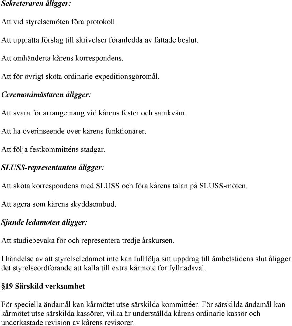 Att följa festkommitténs stadgar. SLUSS-representanten åligger: Att sköta korrespondens med SLUSS och föra kårens talan på SLUSS-möten. Att agera som kårens skyddsombud.