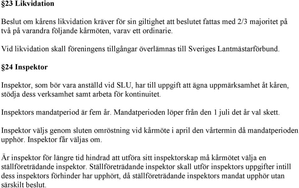 24 Inspektor Inspektor, som bör vara anställd vid SLU, har till uppgift att ägna uppmärksamhet åt kåren, stödja dess verksamhet samt arbeta för kontinuitet. Inspektors mandatperiod är fem år.