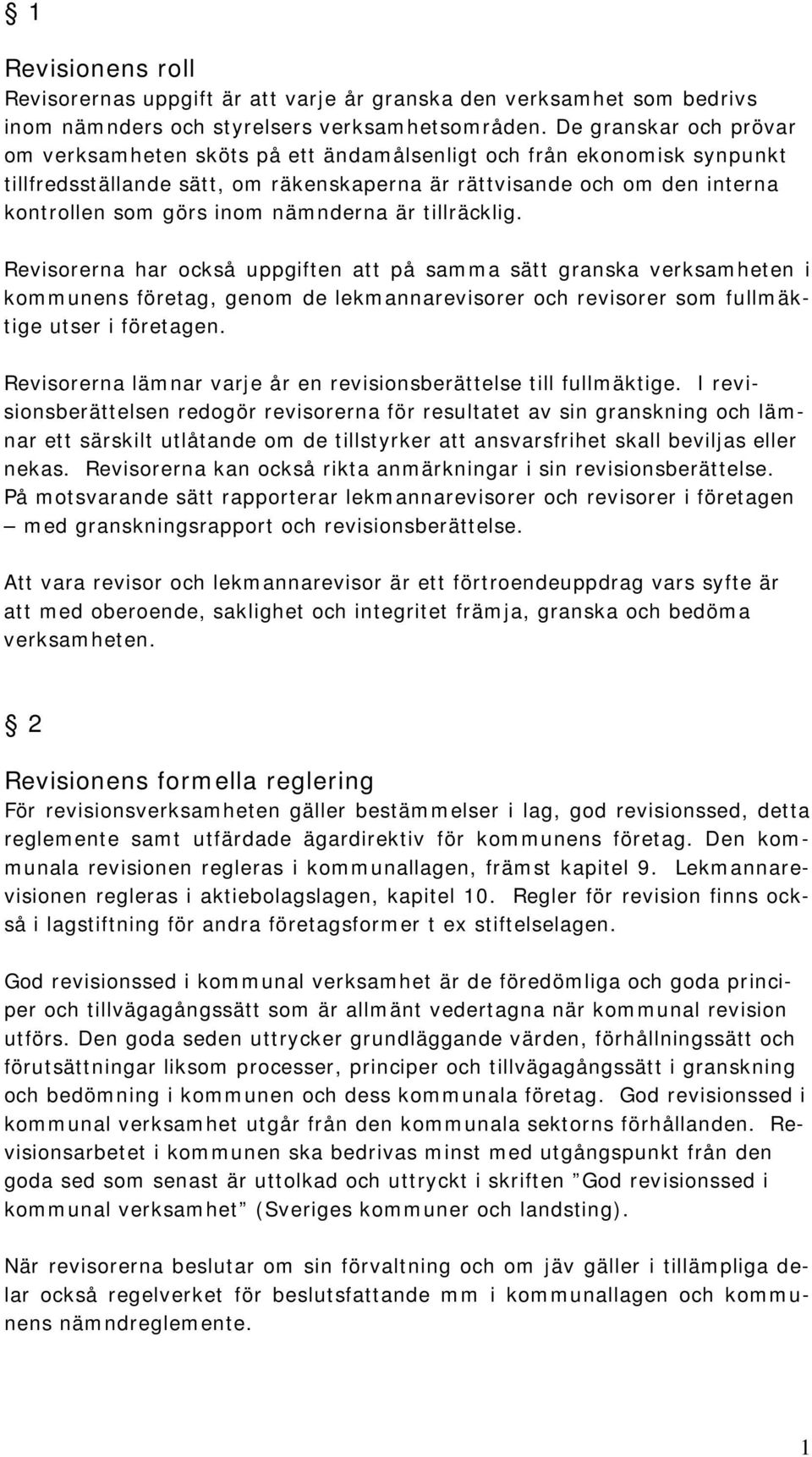 erna är tillräcklig. Revisorerna har också uppgiften att på samma sätt granska verksamheten i kommunens företag, genom de lekmannarevisorer och revisorer som fullmäktige utser i företagen.