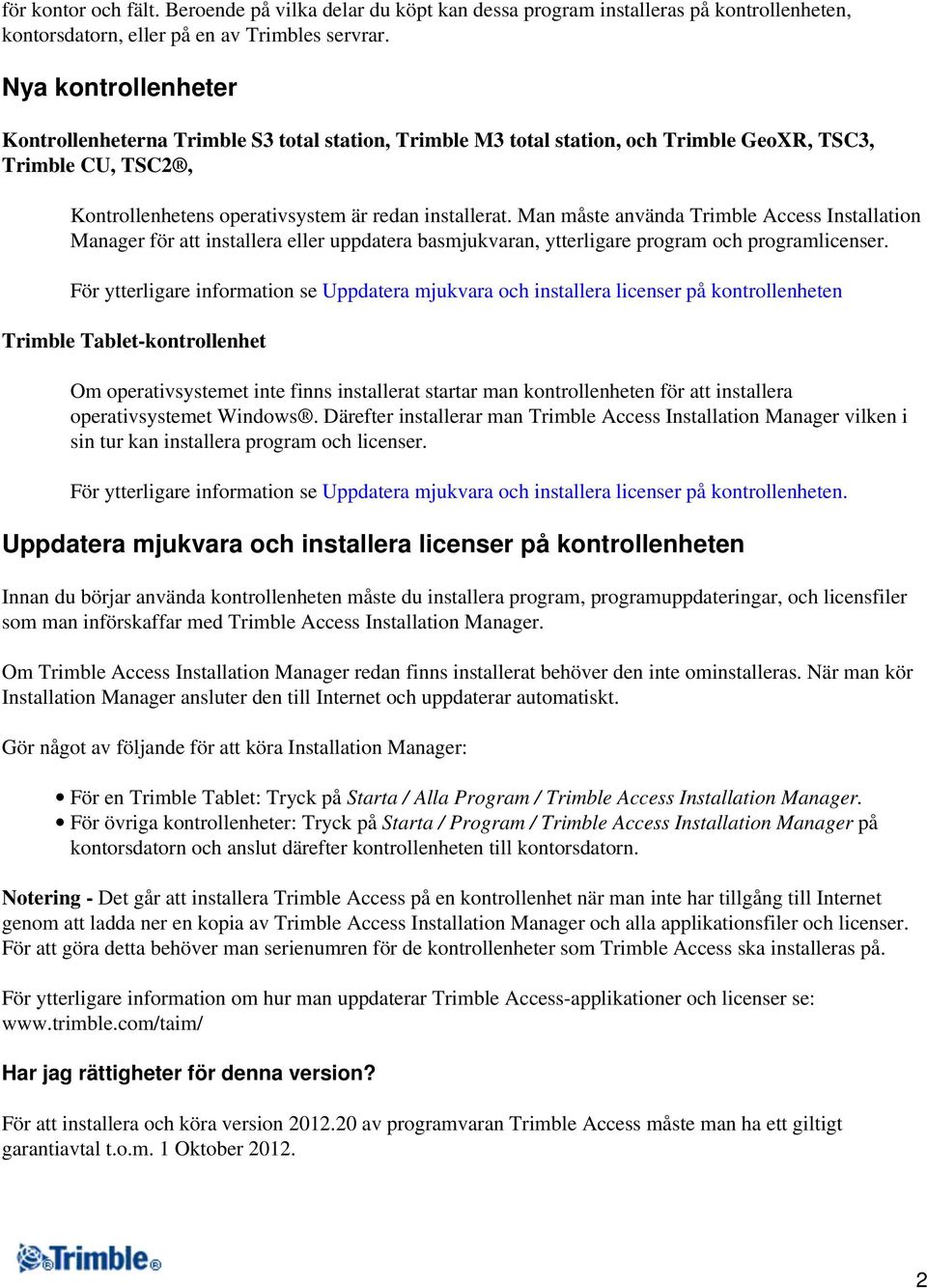 Man måste använda Trimble Access Installation Manager för att installera eller uppdatera basmjukvaran, ytterligare program och programlicenser.