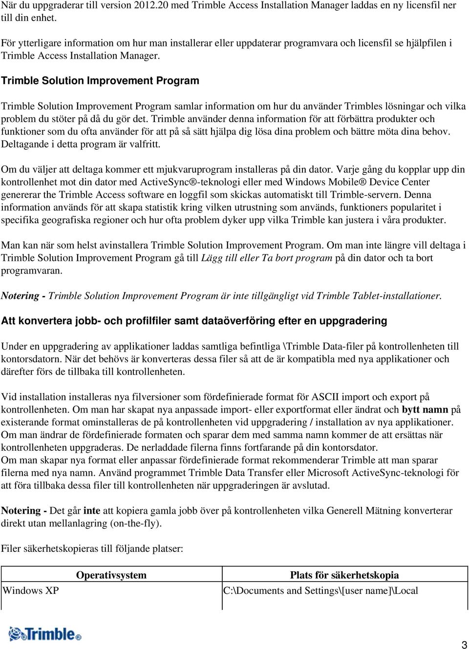 Trimble Solution Improvement Program Trimble Solution Improvement Program samlar information om hur du använder Trimbles lösningar och vilka problem du stöter på då du gör det.