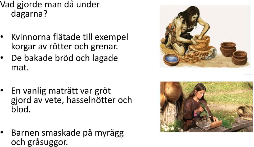 grenar. De bakade bröd och lagade mat.