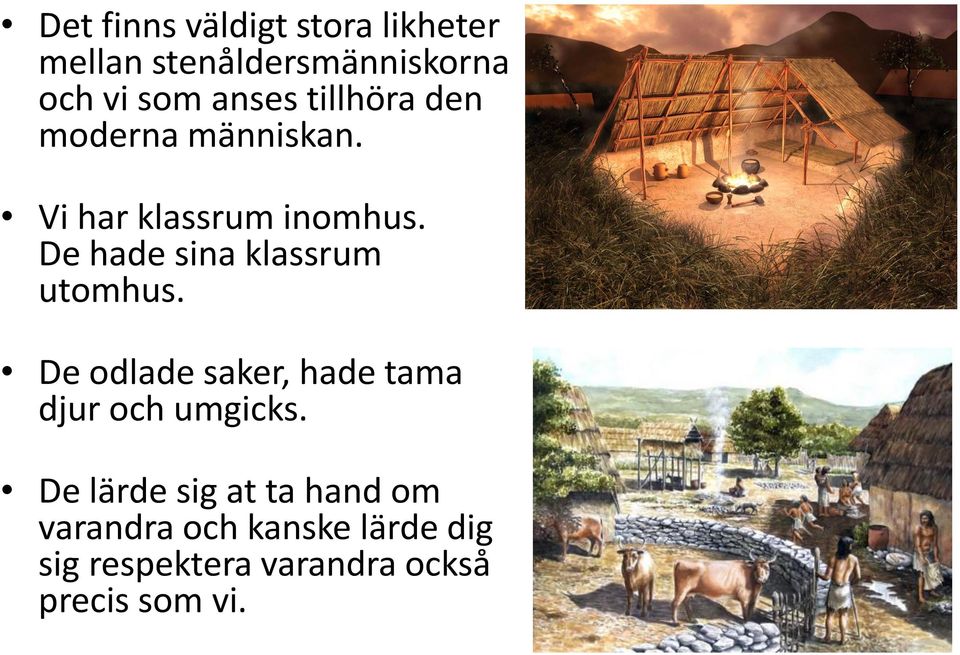 De hade sina klassrum utomhus. De odlade saker, hade tama djur och umgicks.