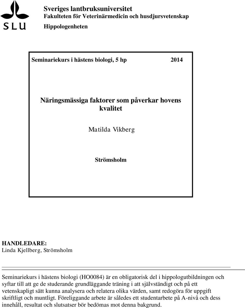 hippologutbildningen och syftar till att ge de studerande grundläggande träning i att självständigt och på ett vetenskapligt sätt kunna analysera och relatera olika