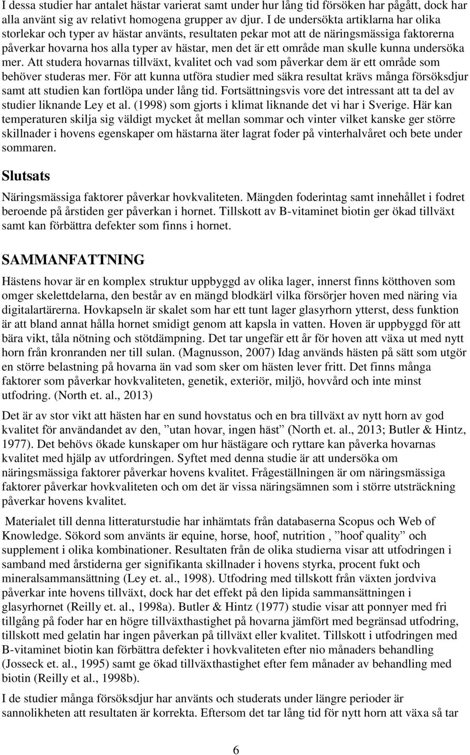 skulle kunna undersöka mer. Att studera hovarnas tillväxt, kvalitet och vad som påverkar dem är ett område som behöver studeras mer.