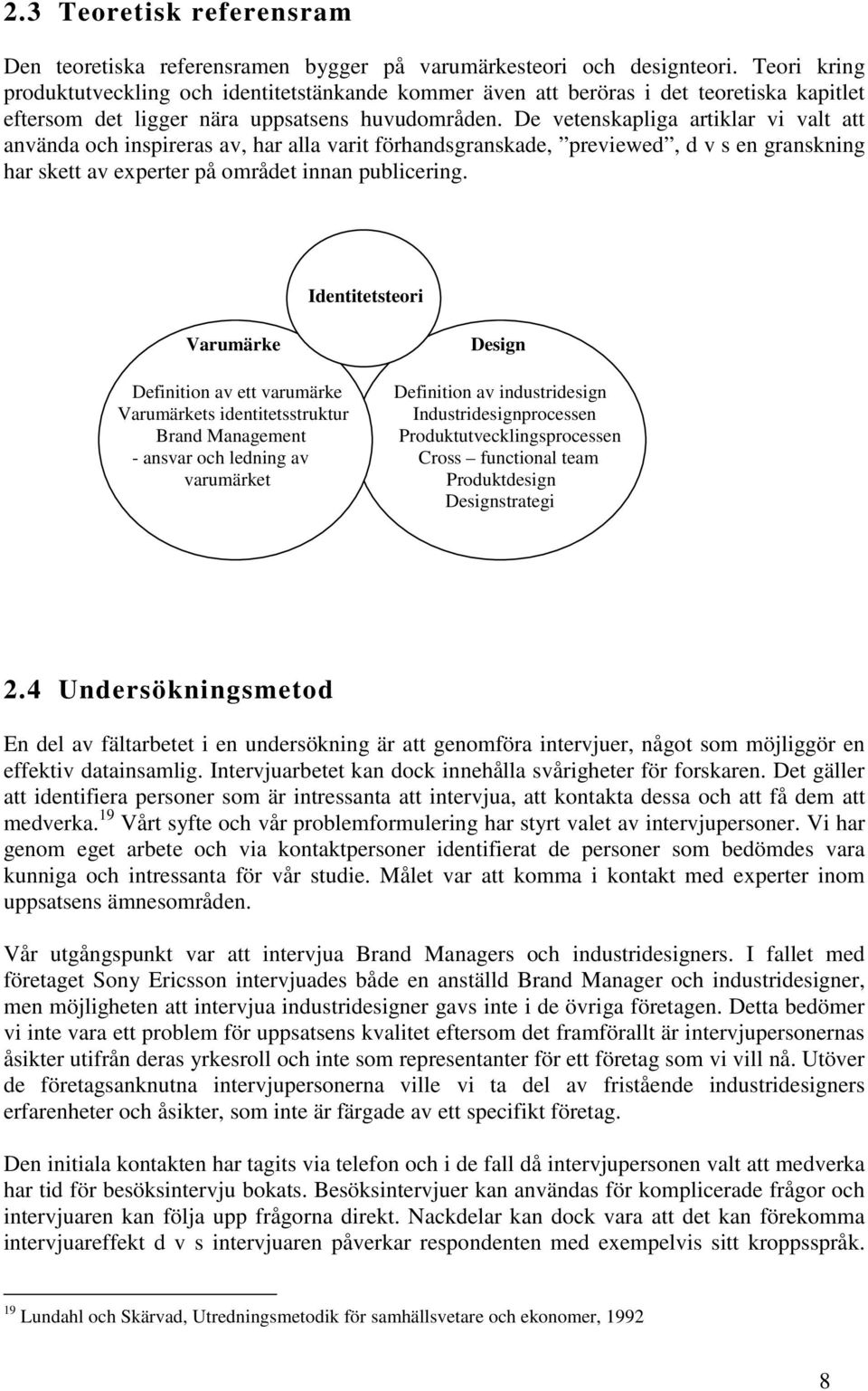 De vetenskapliga artiklar vi valt att använda och inspireras av, har alla varit förhandsgranskade, previewed, d v s en granskning har skett av experter på området innan publicering.