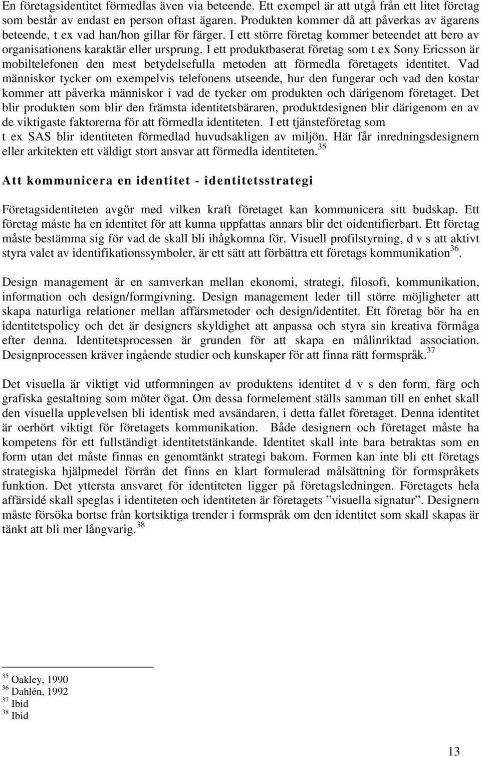 I ett produktbaserat företag som t ex Sony Ericsson är mobiltelefonen den mest betydelsefulla metoden att förmedla företagets identitet.