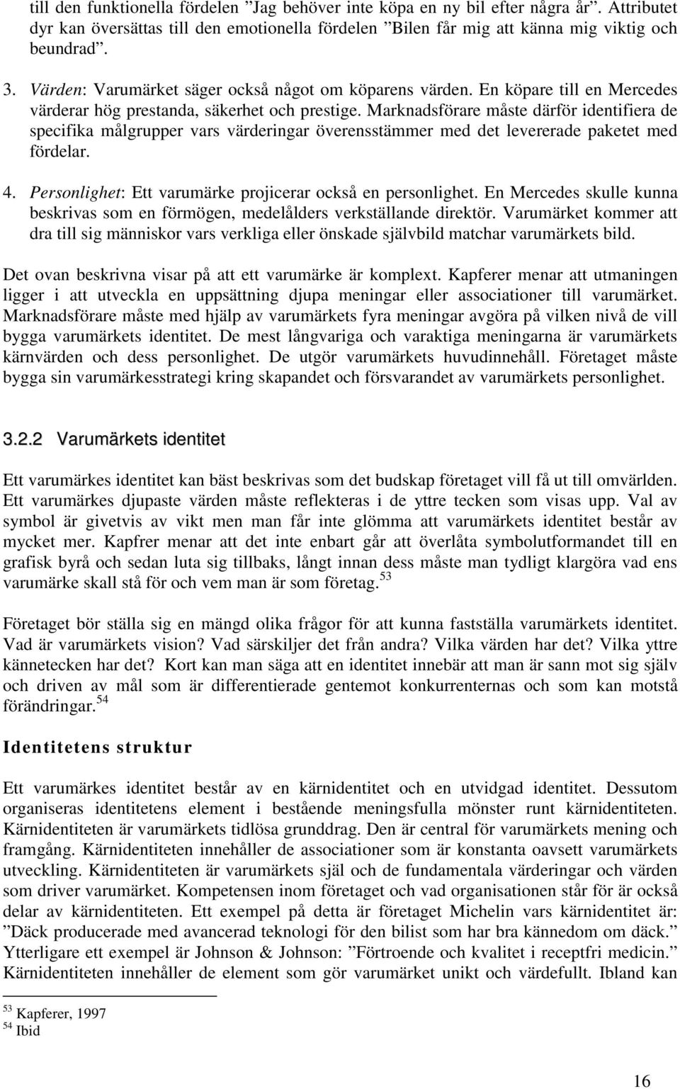 Marknadsförare måste därför identifiera de specifika målgrupper vars värderingar överensstämmer med det levererade paketet med fördelar. 4.