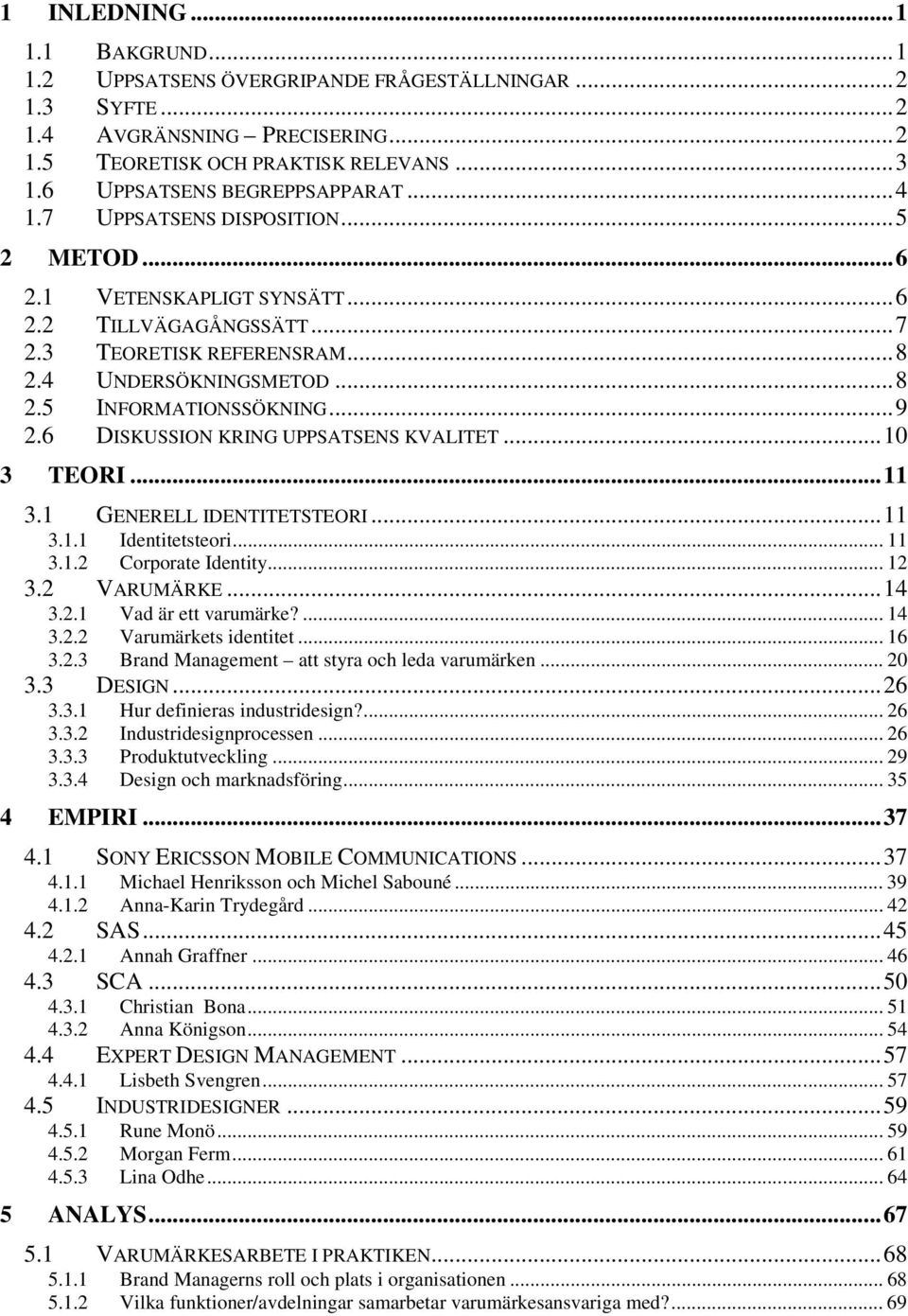 6 DISKUSSION KRING UPPSATSENS KVALITET...10 3 TEORI...11 3.1 GENERELL IDENTITETSTEORI...11 3.1.1 Identitetsteori... 11 3.1.2 Corporate Identity... 12 3.2 VARUMÄRKE...14 3.2.1 Vad är ett varumärke?