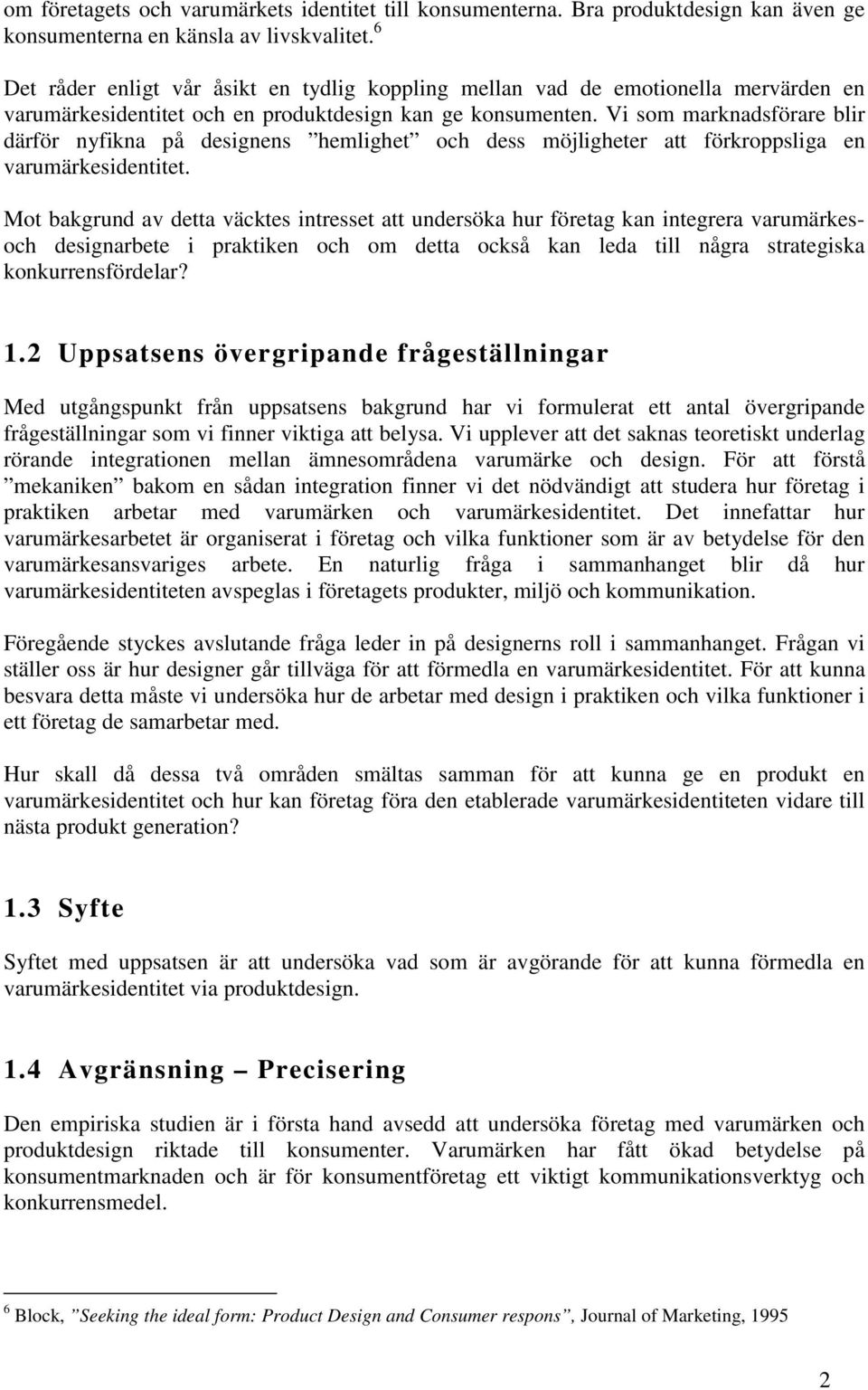 Vi som marknadsförare blir därför nyfikna på designens hemlighet och dess möjligheter att förkroppsliga en varumärkesidentitet.