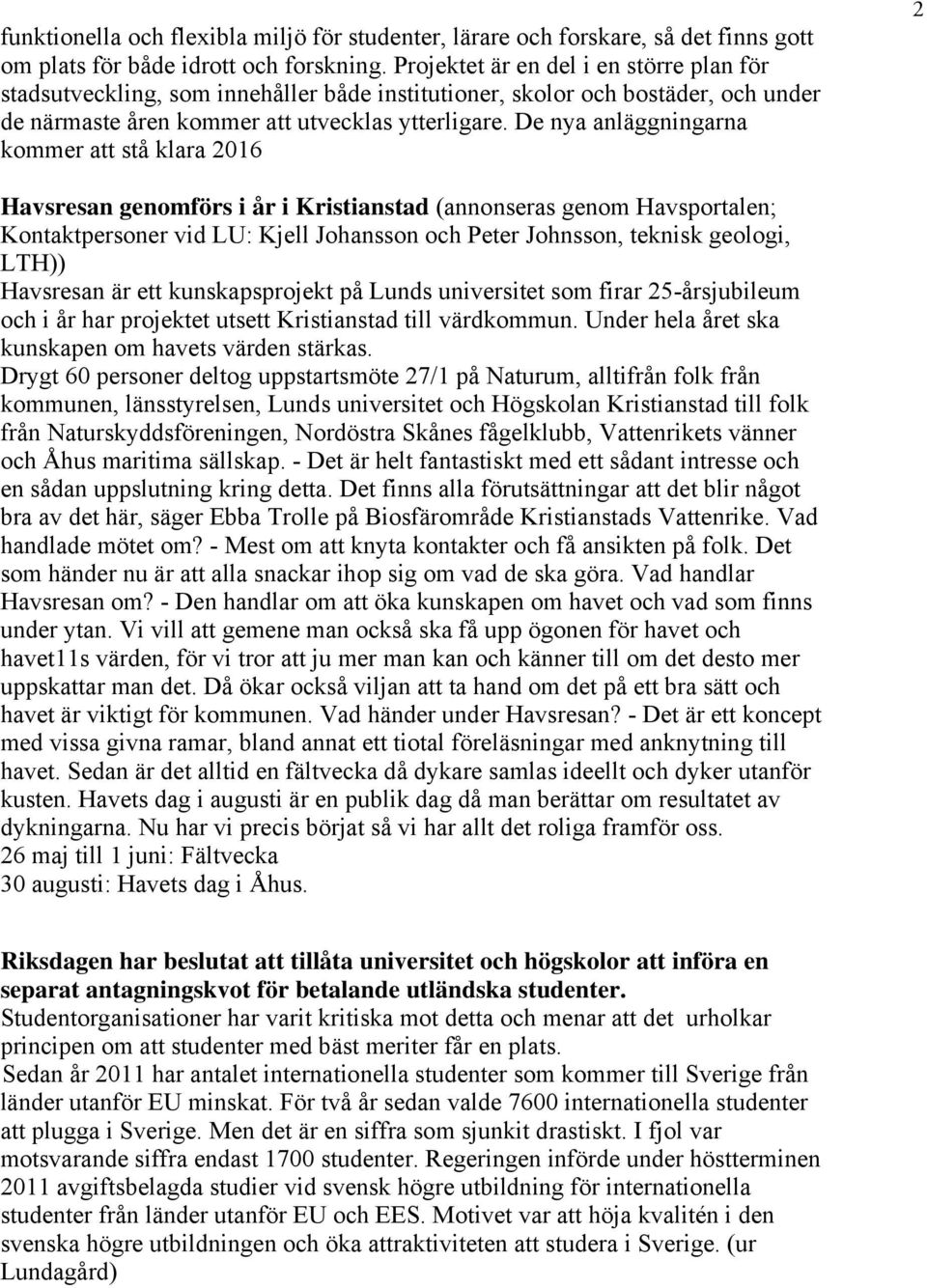 De nya anläggningarna kommer att stå klara 2016 2 Havsresan genomförs i år i Kristianstad (annonseras genom Havsportalen; Kontaktpersoner vid LU: Kjell Johansson och Peter Johnsson, teknisk geologi,