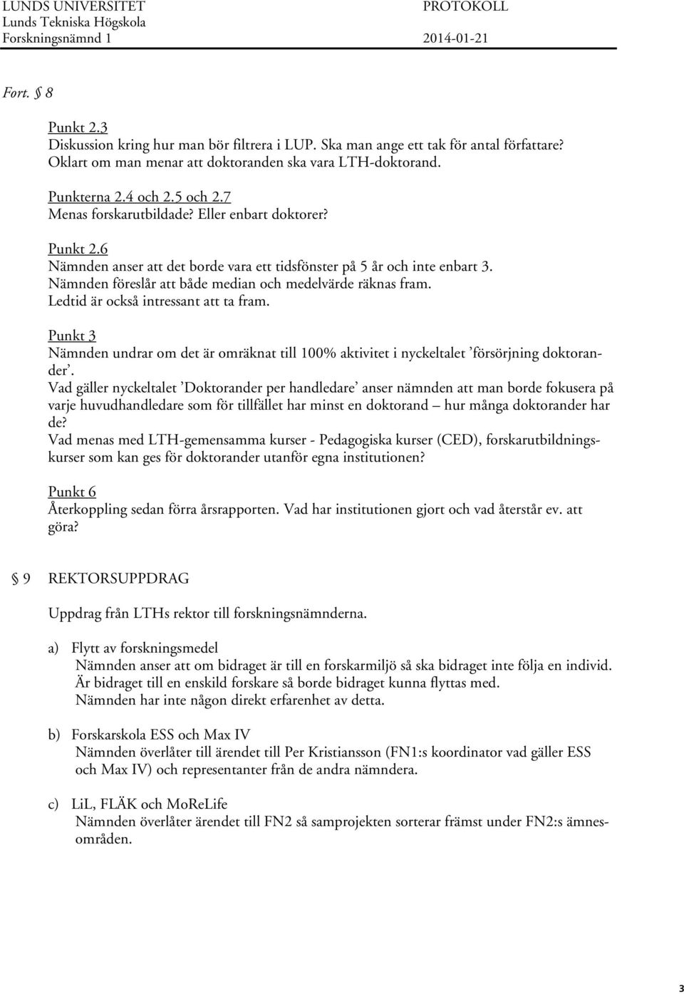 6 Nämnden anser att det borde vara ett tidsfönster på 5 år och inte enbart 3. Nämnden föreslår att både median och medelvärde räknas fram. Ledtid är också intressant att ta fram.