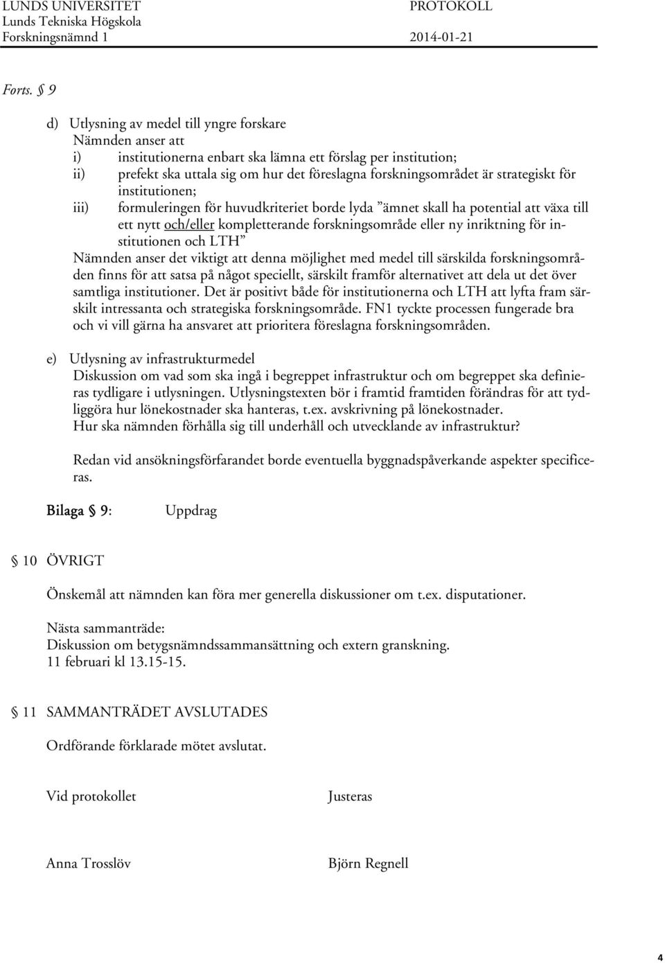 strategiskt för iii) institutionen; formuleringen för huvudkriteriet borde lyda ämnet skall ha potential att växa till ett nytt och/eller kompletterande forskningsområde eller ny inriktning för