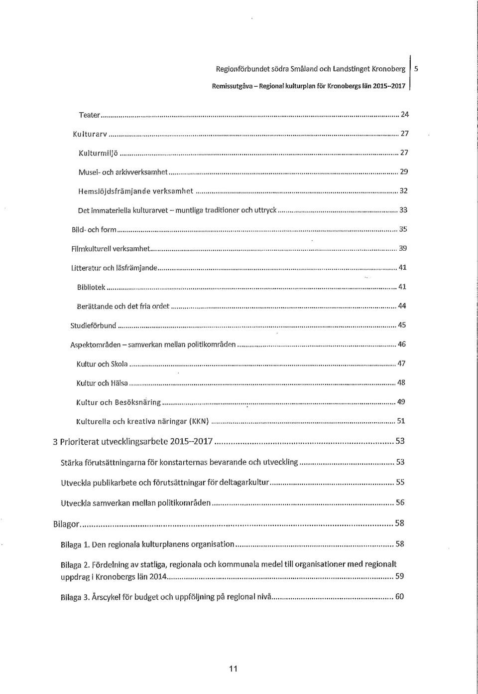 .. 35 Fil mku Itu re l l verksamhet..... 39 Litteratur och läsfrämja n de... 41 Bibliotek... 41 Berättande och det fria ordet... 44 studieförbund... 45 Aspektområden-samverkan mellan politikområden.