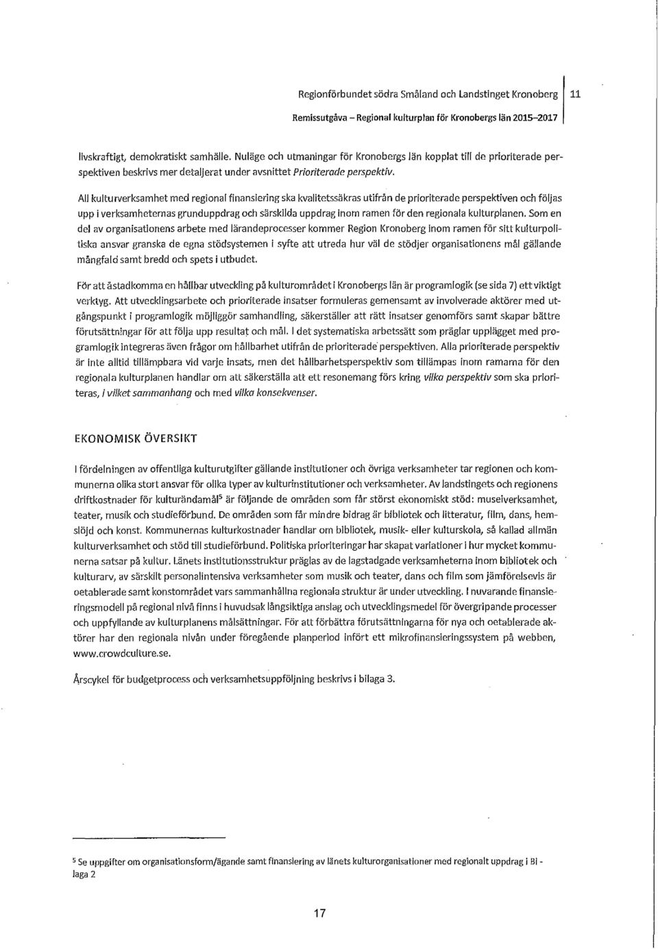 All kulturverksamhet med regional finansiering ska kvalitetssäkras utifrån de prioriterade perspektiven och följas upp i verksamheternas grunduppdrag och särskilda uppdrag inom ramen för den