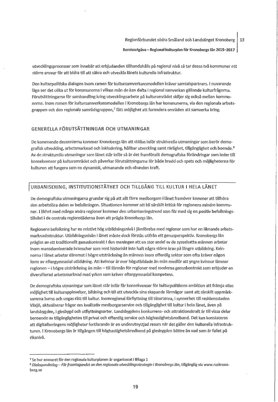 l nuvarande läge ser det olika ut för kommunerna i vilken mån de kan delta i regional samverkan gällande kulturfrågorna.