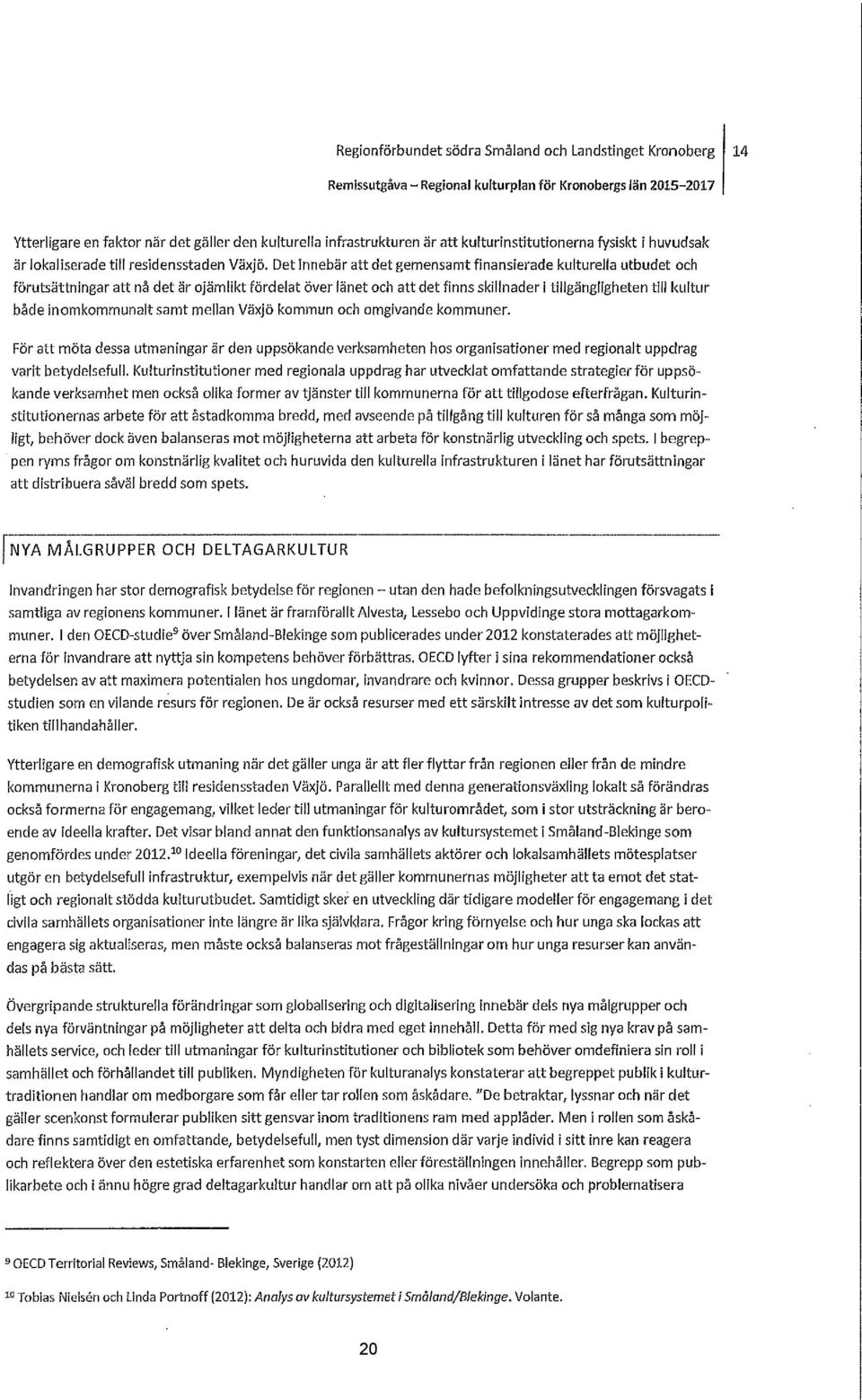 Det innebär att det gemensamt finansierade kulturella utbudet och förutsättningar att nå det är ojämlikt fördelat över länet och att det finns skillnader i tillgängligheten till kultur både