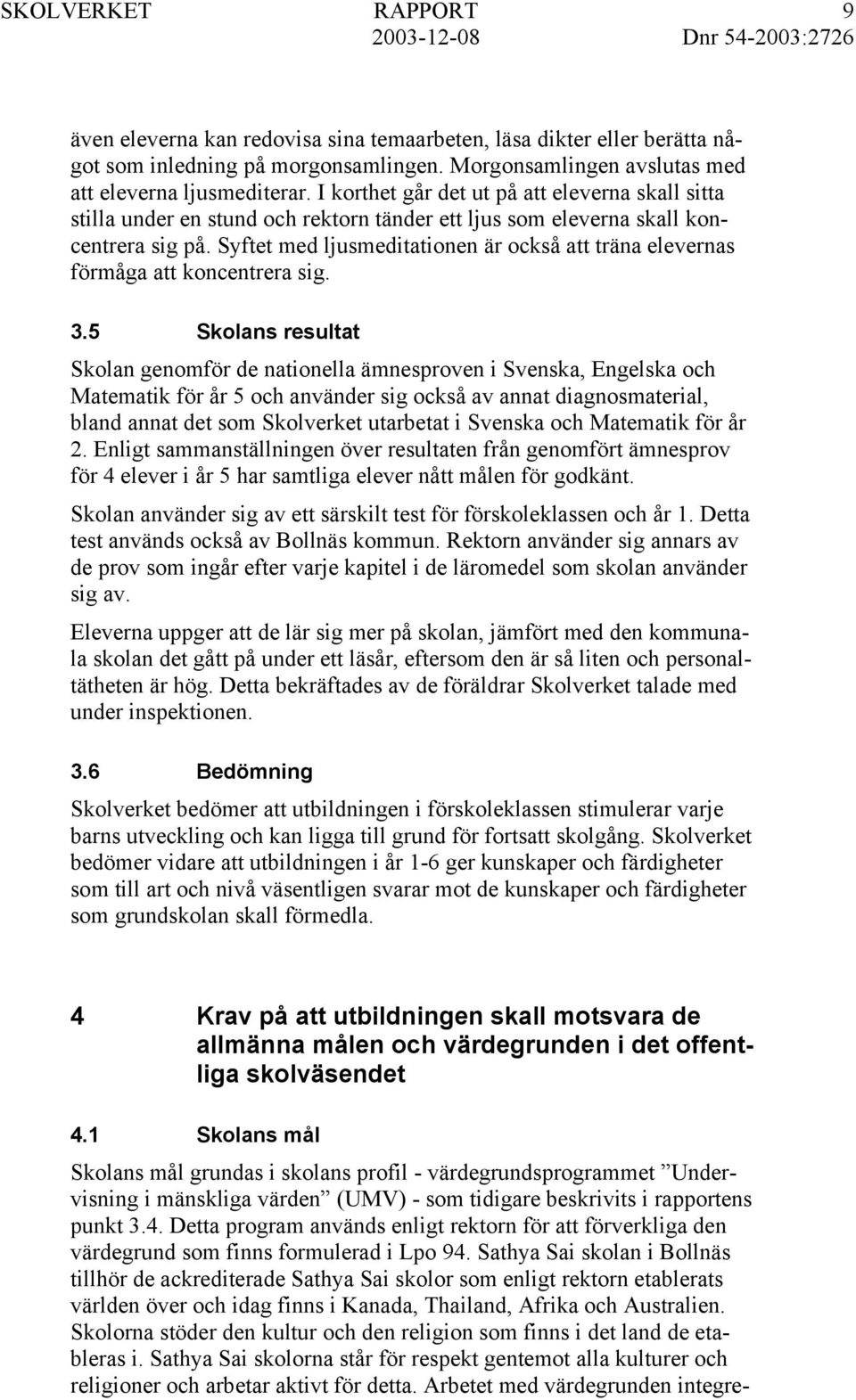 Syftet med ljusmeditationen är också att träna elevernas förmåga att koncentrera sig. 3.