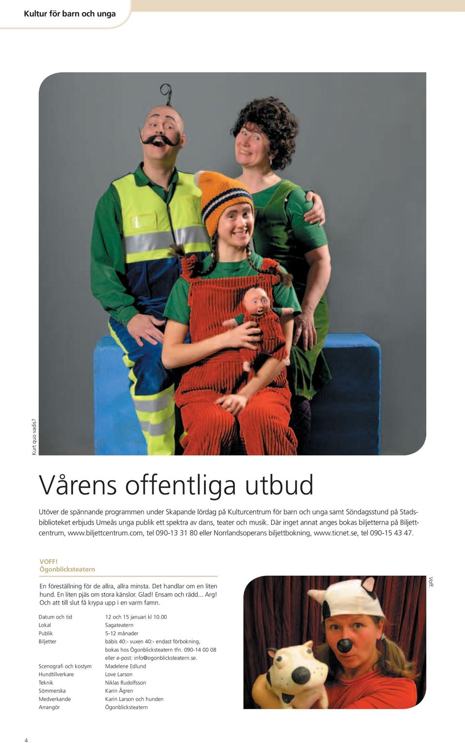 teater och musik. Där inget annat anges bokas biljetterna på Biljettcentrum, www.biljettcentrum.com, tel 090-13 31 80 eller Norrlandsoperans biljettbokning, www.ticnet.se, tel 090-15 43 47. VOFF!