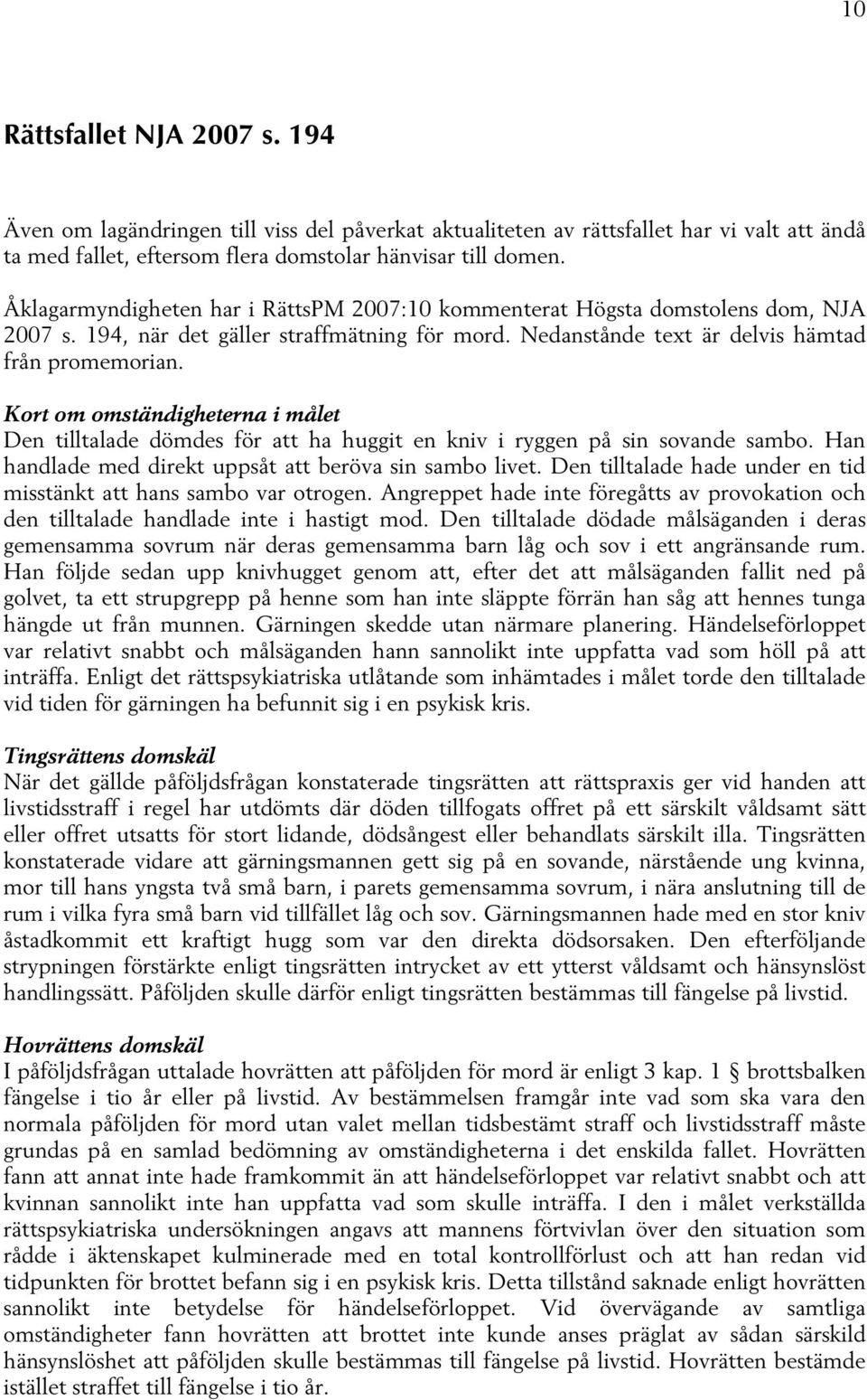 Kort om omständigheterna i målet Den tilltalade dömdes för att ha huggit en kniv i ryggen på sin sovande sambo. Han handlade med direkt uppsåt att beröva sin sambo livet.