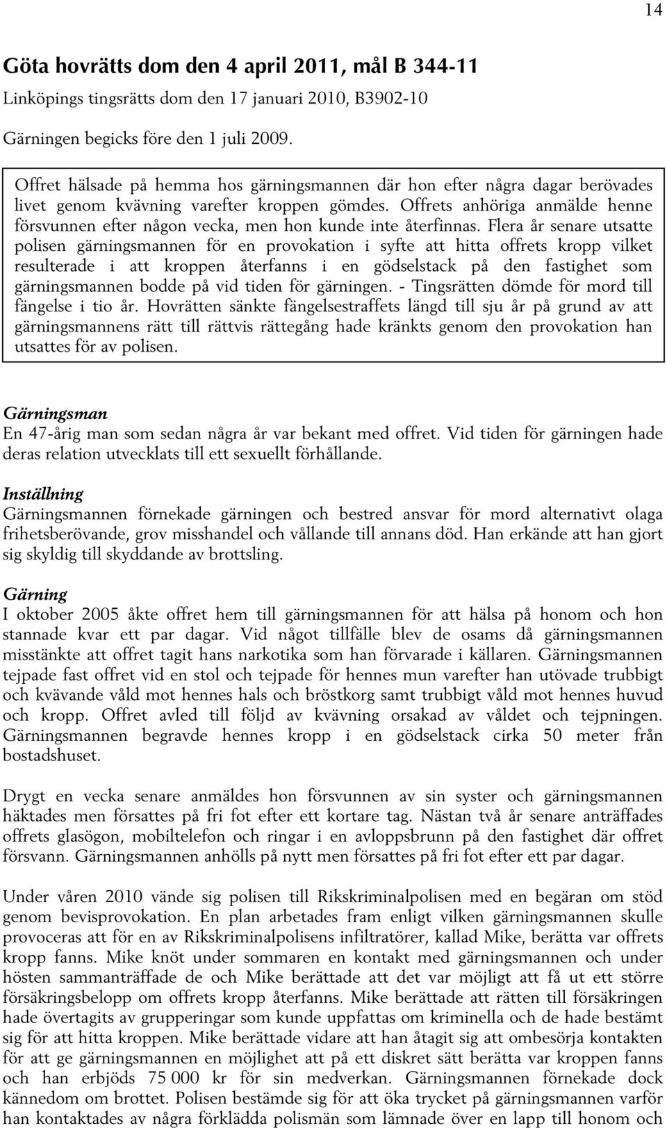 Offrets anhöriga anmälde henne försvunnen efter någon vecka, men hon kunde inte återfinnas.