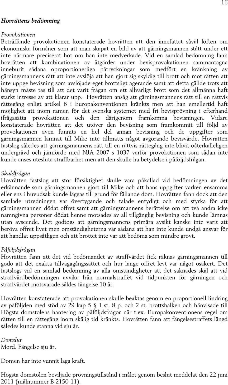 Vid en samlad bedömning fann hovrätten att kombinationen av åtgärder under bevisprovokationen sammantagna inneburit sådana oproportionerliga påtryckningar som medfört en kränkning av gärningsmannens