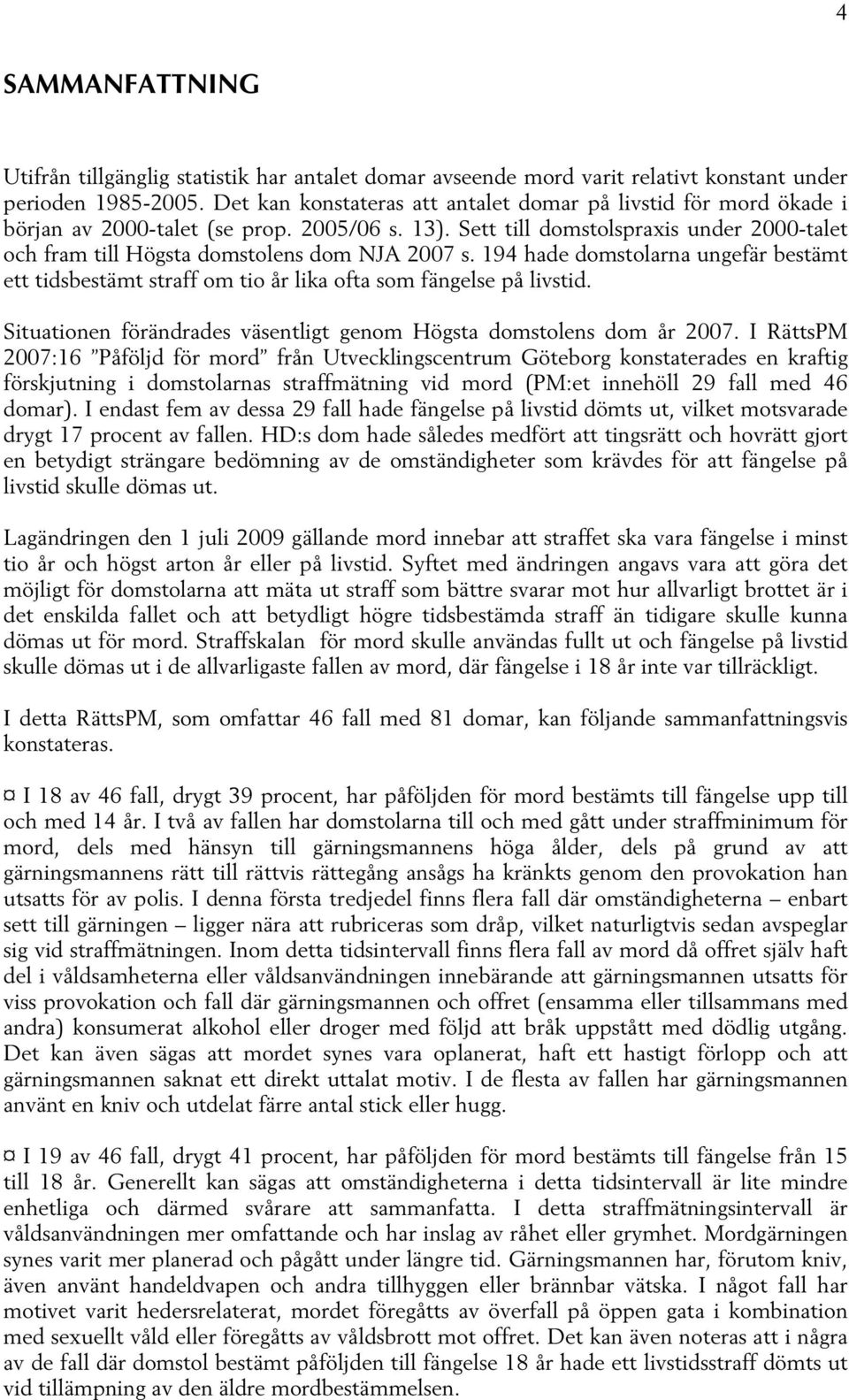 Sett till domstolspraxis under 2000-talet och fram till Högsta domstolens dom NJA 2007 s. 194 hade domstolarna ungefär bestämt ett tidsbestämt straff om tio år lika ofta som fängelse på livstid.