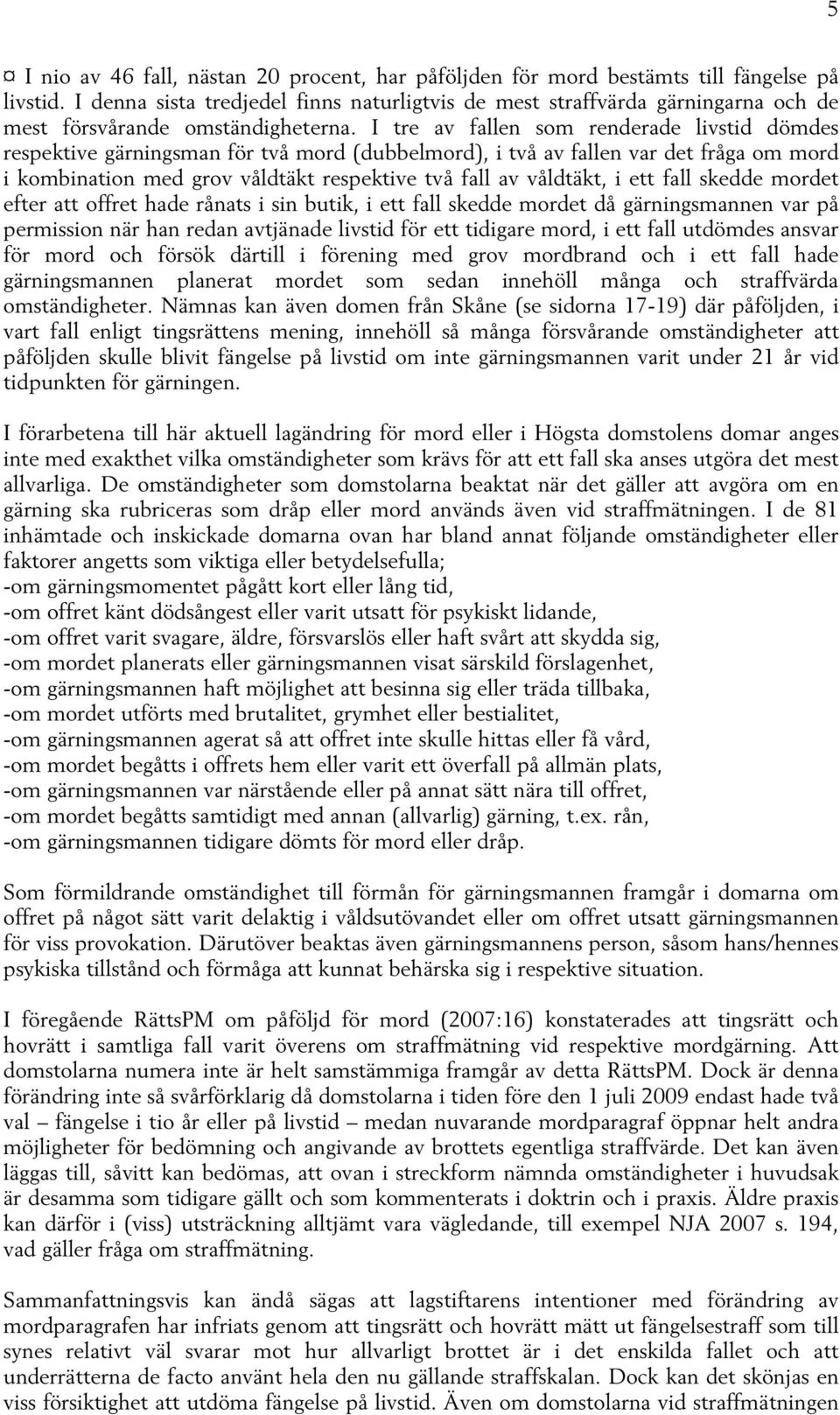 I tre av fallen som renderade livstid dömdes respektive gärningsman för två mord (dubbelmord), i två av fallen var det fråga om mord i kombination med grov våldtäkt respektive två fall av våldtäkt, i