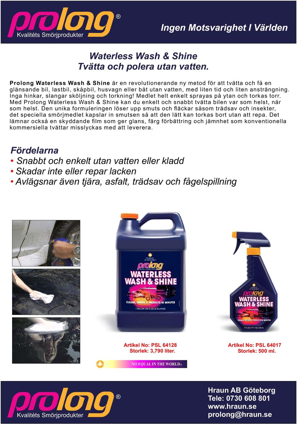 Inga hinkar, slangar sköljning och torkning! Medlet helt enkelt sprayas på ytan och torkas torr. Med Prolong Waterless Wash & Shine kan du enkelt och snabbt tvätta bilen var som helst, när som helst.