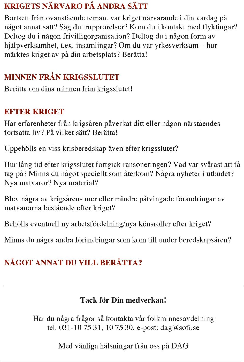 MINNEN FRÅN KRIGSSLUTET Berätta om dina minnen från krigsslutet! EFTER KRIGET Har erfarenheter från krigsåren påverkat ditt eller någon närståendes fortsatta liv? På vilket sätt? Berätta! Uppehölls en viss krisberedskap även efter krigsslutet?