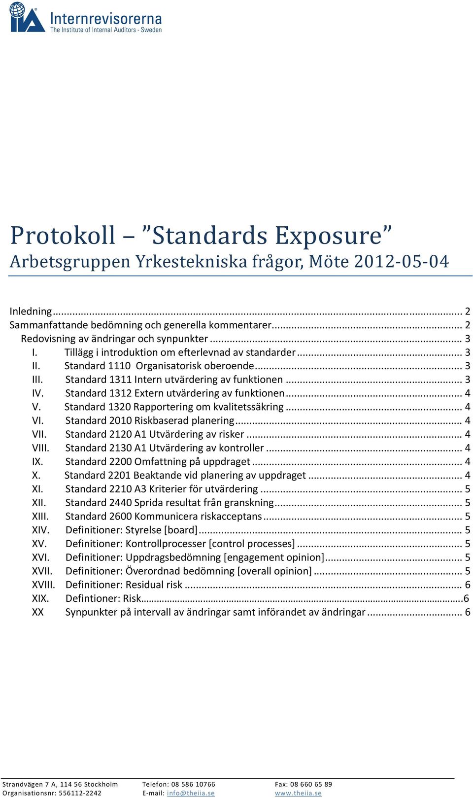 Standard 1312 Extern utvärdering av funktionen... 4 V. Standard 1320 Rapportering om kvalitetssäkring... 4 VI. Standard 2010 Riskbaserad planering... 4 VII. Standard 2120 A1 Utvärdering av risker.