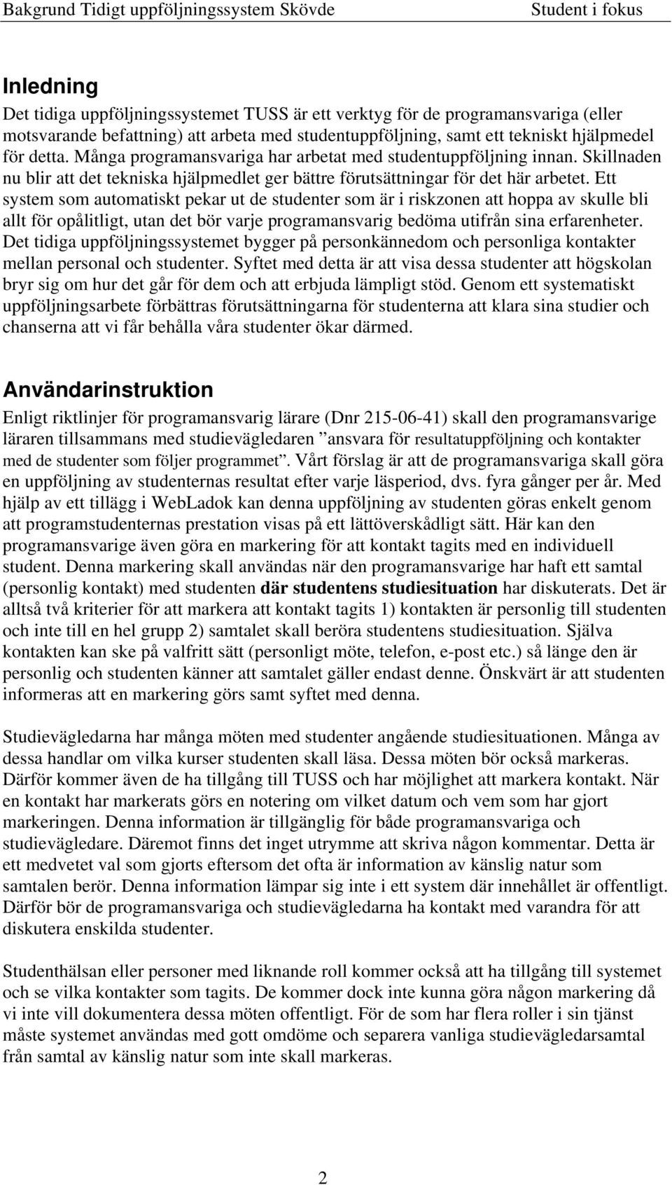 Ett system som automatiskt pekar ut de studenter som är i riskzonen att hoppa av skulle bli allt för opålitligt, utan det bör varje programansvarig bedöma utifrån sina erfarenheter.