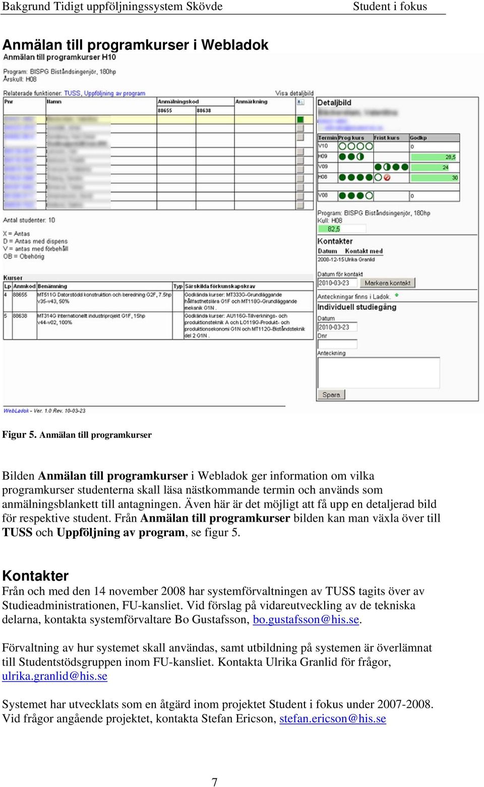 antagningen. Även här är det möjligt att få upp en detaljerad bild för respektive student. Från Anmälan till programkurser bilden kan man växla över till TUSS och Uppföljning av program, se figur 5.