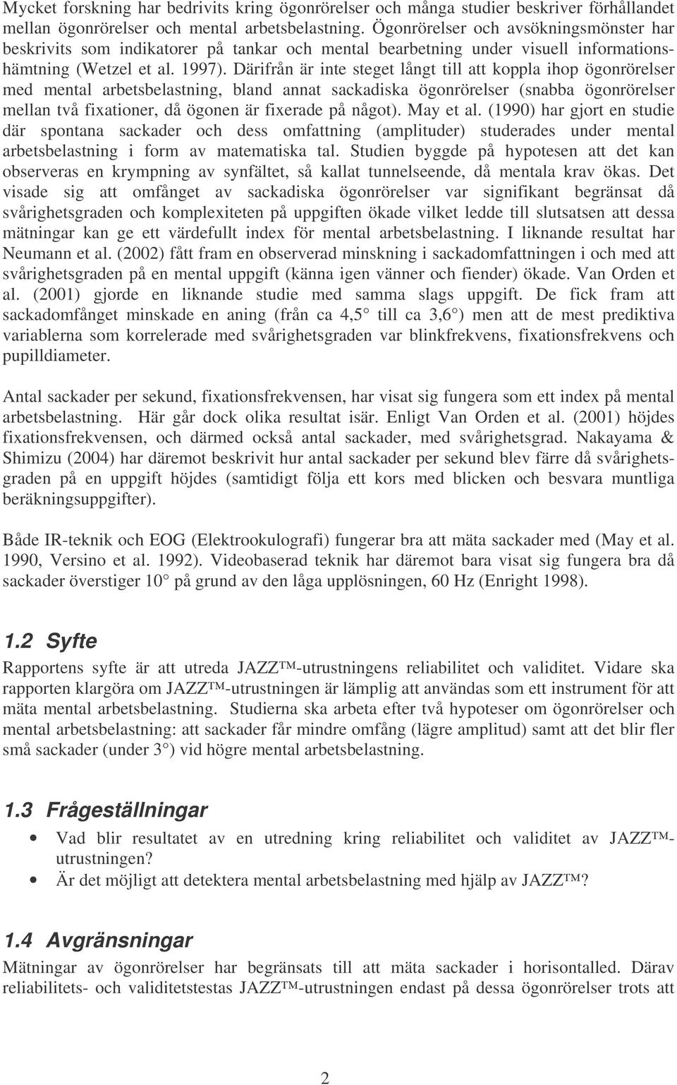 Därifrån är inte steget långt till att koppla ihop ögonrörelser med mental arbetsbelastning, bland annat sackadiska ögonrörelser (snabba ögonrörelser mellan två fixationer, då ögonen är fixerade på