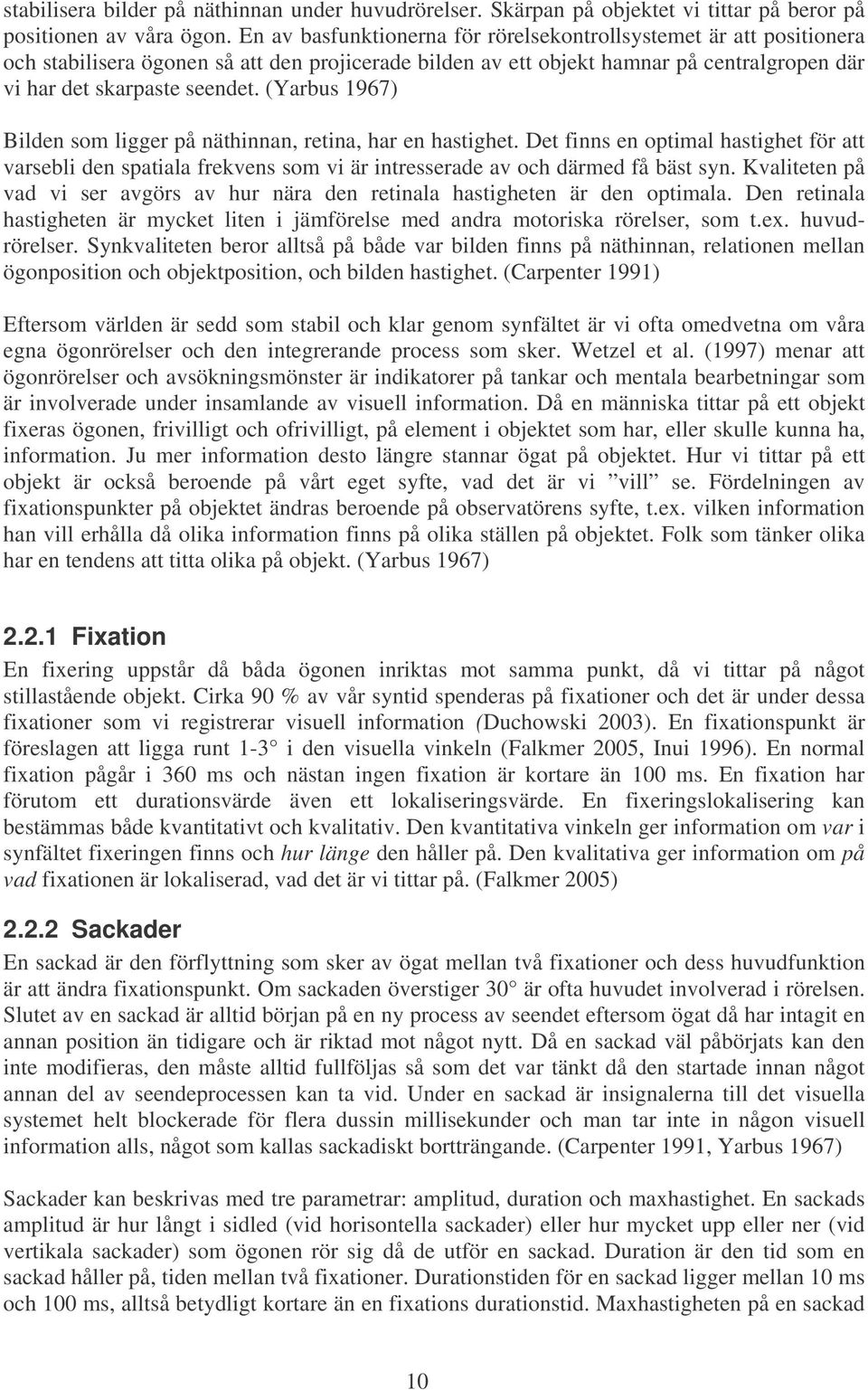 (Yarbus 1967) Bilden som ligger på näthinnan, retina, har en hastighet. Det finns en optimal hastighet för att varsebli den spatiala frekvens som vi är intresserade av och därmed få bäst syn.