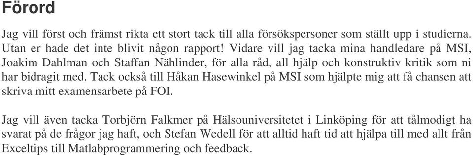 Tack också till Håkan Hasewinkel på MSI som hjälpte mig att få chansen att skriva mitt examensarbete på FOI.