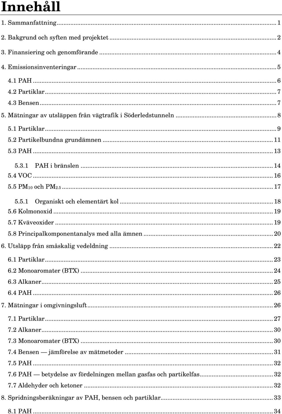 5.1 Organiskt och elementärt kol... 18 5.6 Kolmonoxid... 19 5.7 Kväveoxider... 19 5.8 Principalkomponentanalys med alla ämnen... 20 6. Utsläpp från småskalig vedeldning... 22 6.1 Partiklar... 23 6.