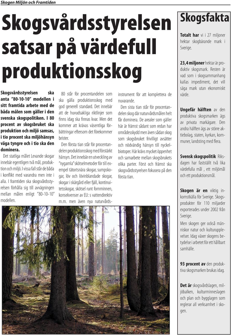 Det statliga målet Levande skogar innebär egentligen två mål, produktion och miljö. I vissa fall står de båda i konflikt med varandra men inte i alla.