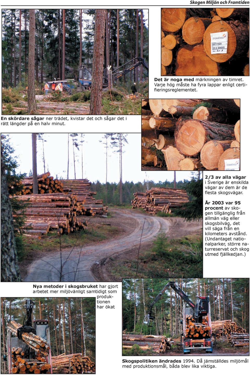 År 2003 var 95 procent av skogen tillgänglig från allmän väg eller skogsbilväg, det vill säga från en kilometers avstånd.