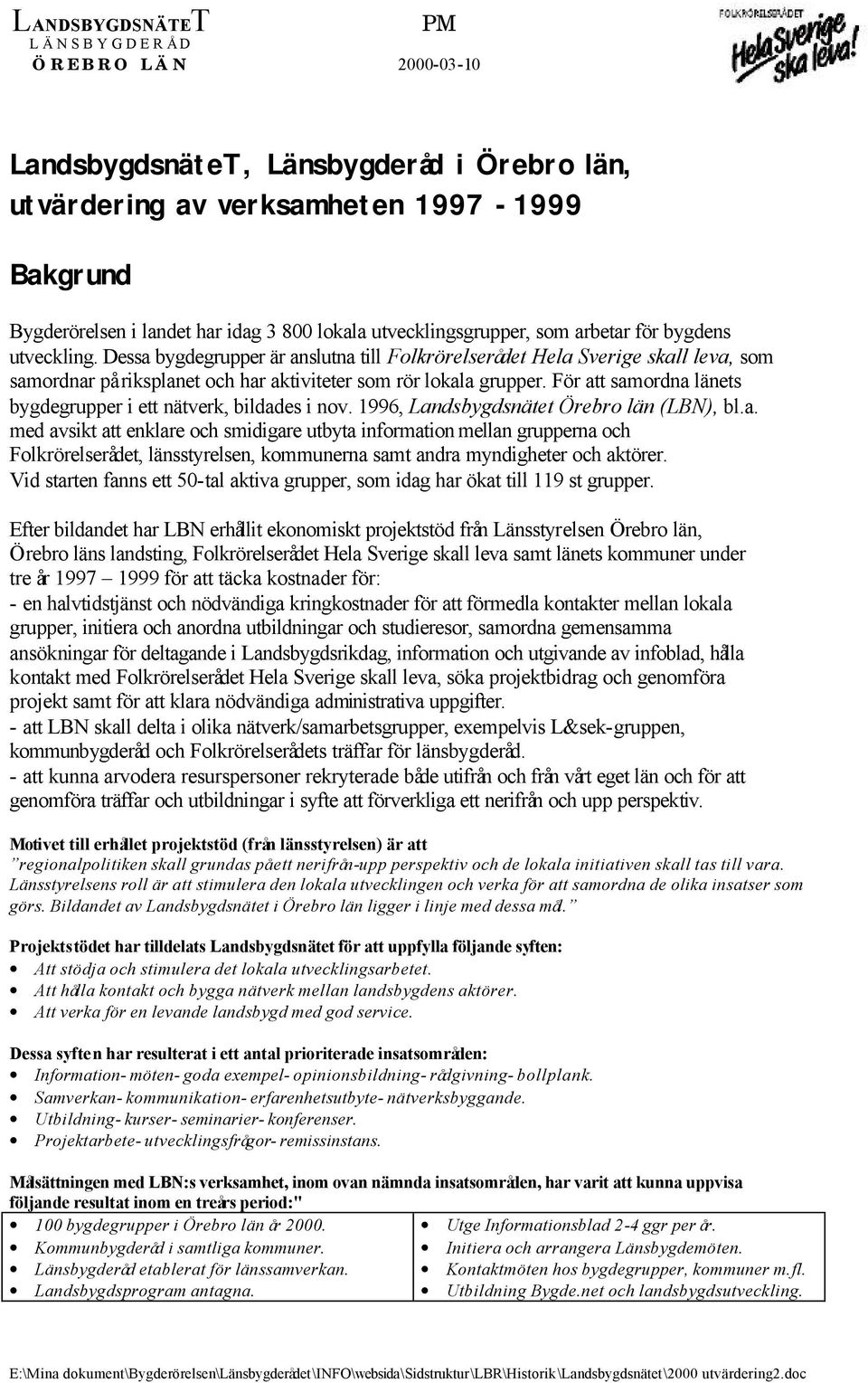 Dessa bygdegrupper är anslutna till Folkrörelserådet Hela Sverige skall leva, som samordnar på riksplanet och har aktiviteter som rör lokala grupper.