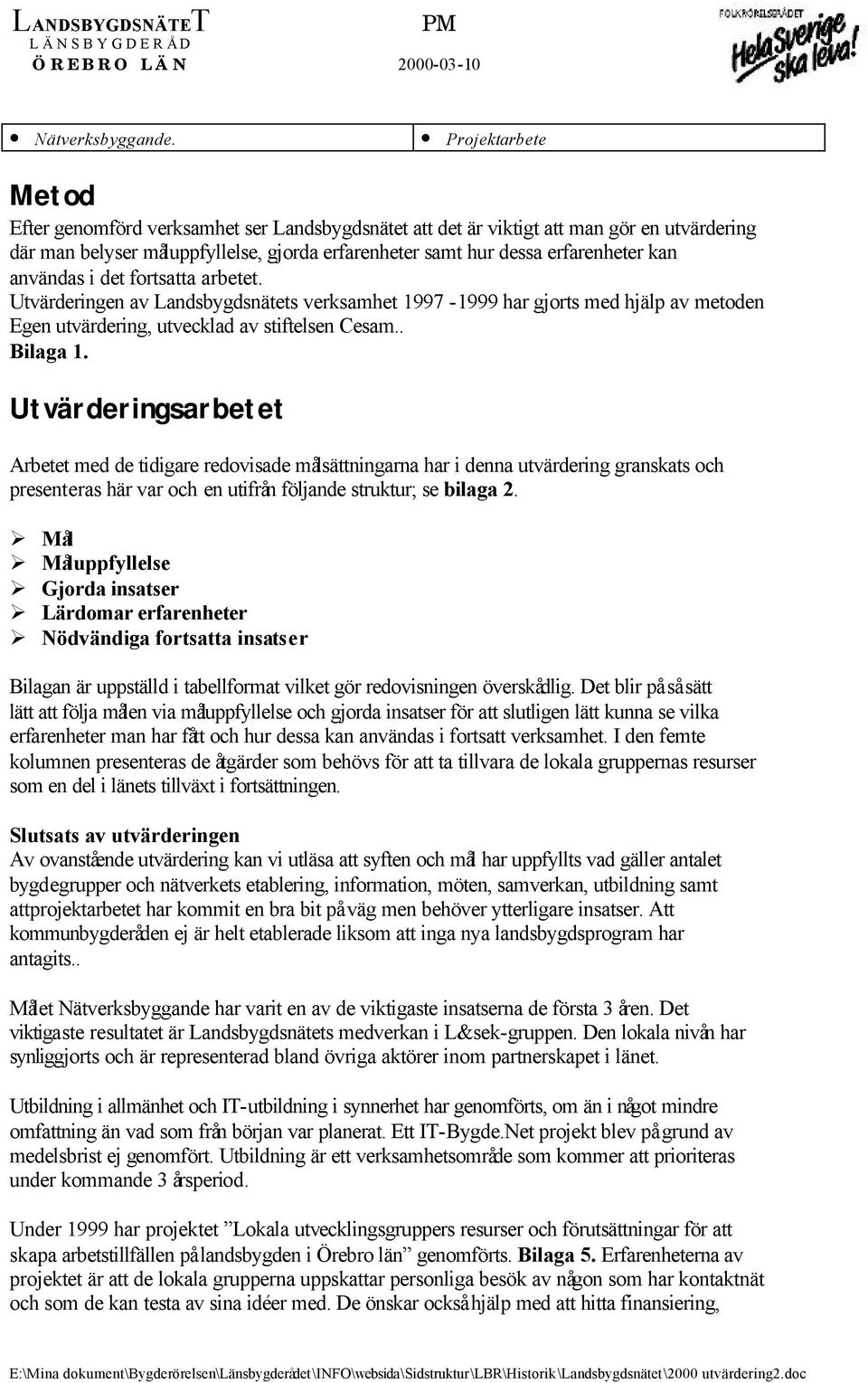 användas i det fortsatta arbetet. Utvärderingen av Landsbygdsnätets verksamhet 1997-1999 har gjorts med hjälp av metoden Egen utvärdering, utvecklad av stiftelsen Cesam.. Bilaga 1.