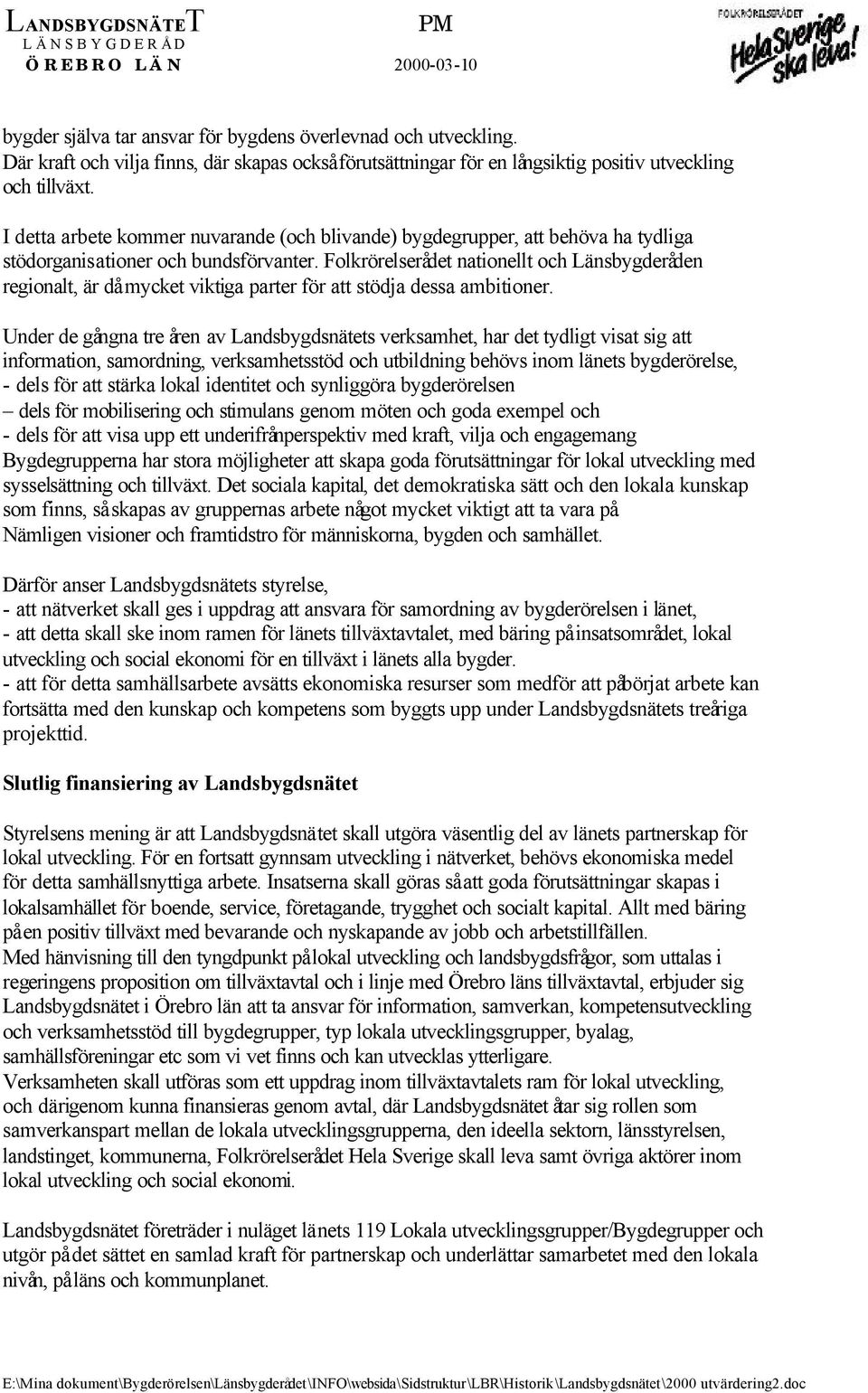 I detta arbete kommer nuvarande (och blivande) bygdegrupper, att behöva ha tydliga stödorganisationer och bundsförvanter.