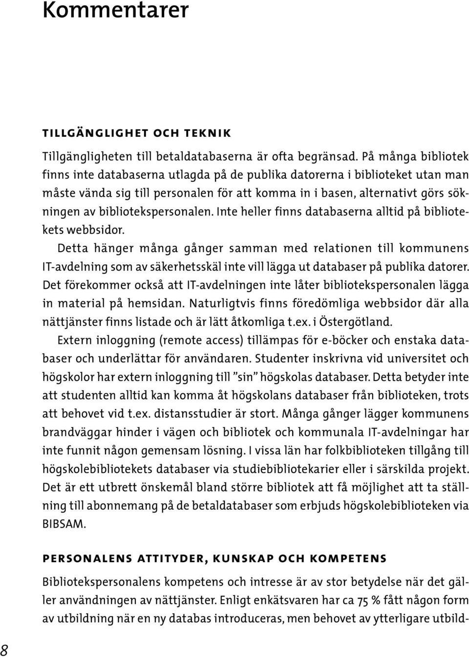 bibliotekspersonalen. Inte heller finns databaserna alltid på bibliotekets webbsidor.